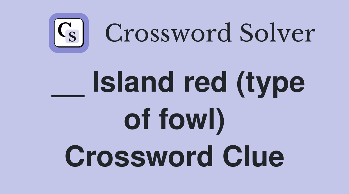 __ Island red (type of fowl) Crossword Clue