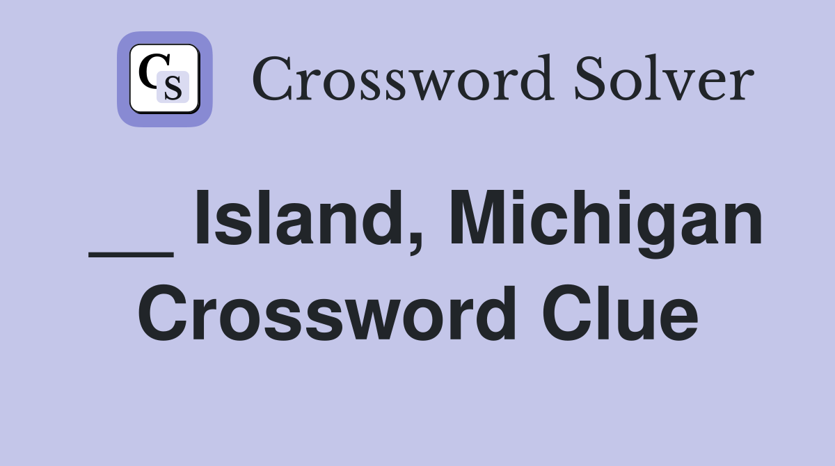 __ Island, Michigan Crossword Clue