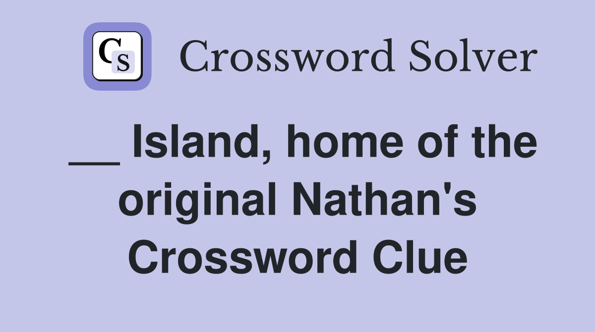 __ Island, home of the original Nathan's Crossword Clue