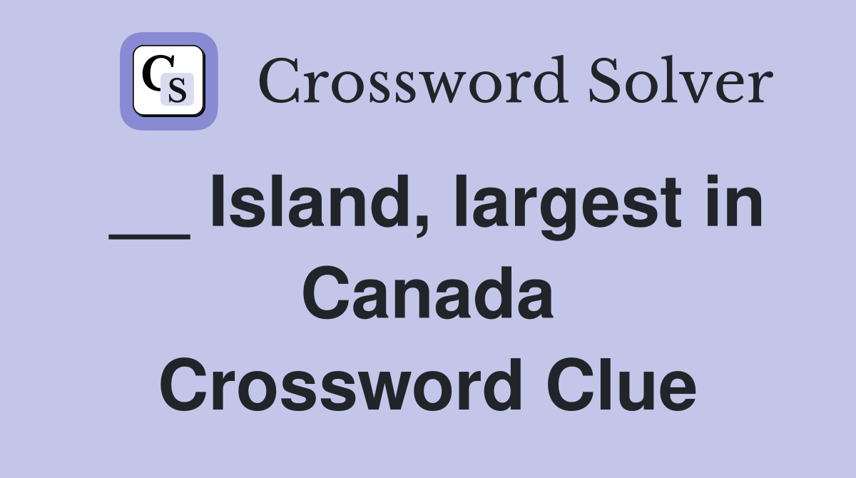 __ Island, largest in Canada Crossword Clue