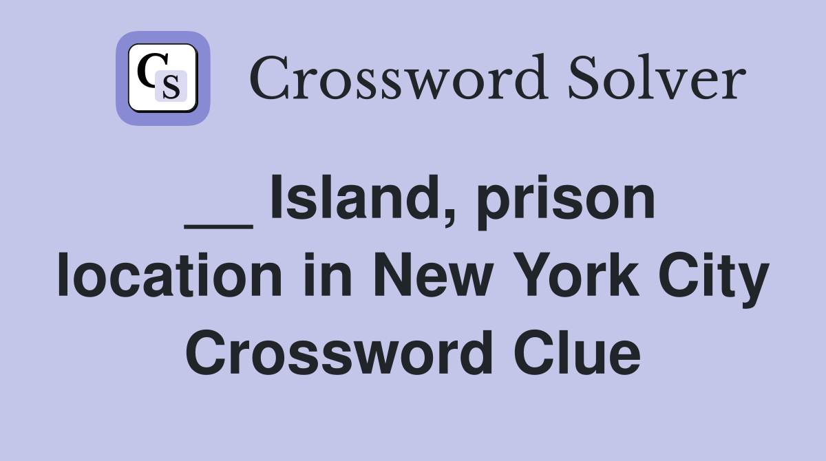 __ Island, prison location in New York City Crossword Clue