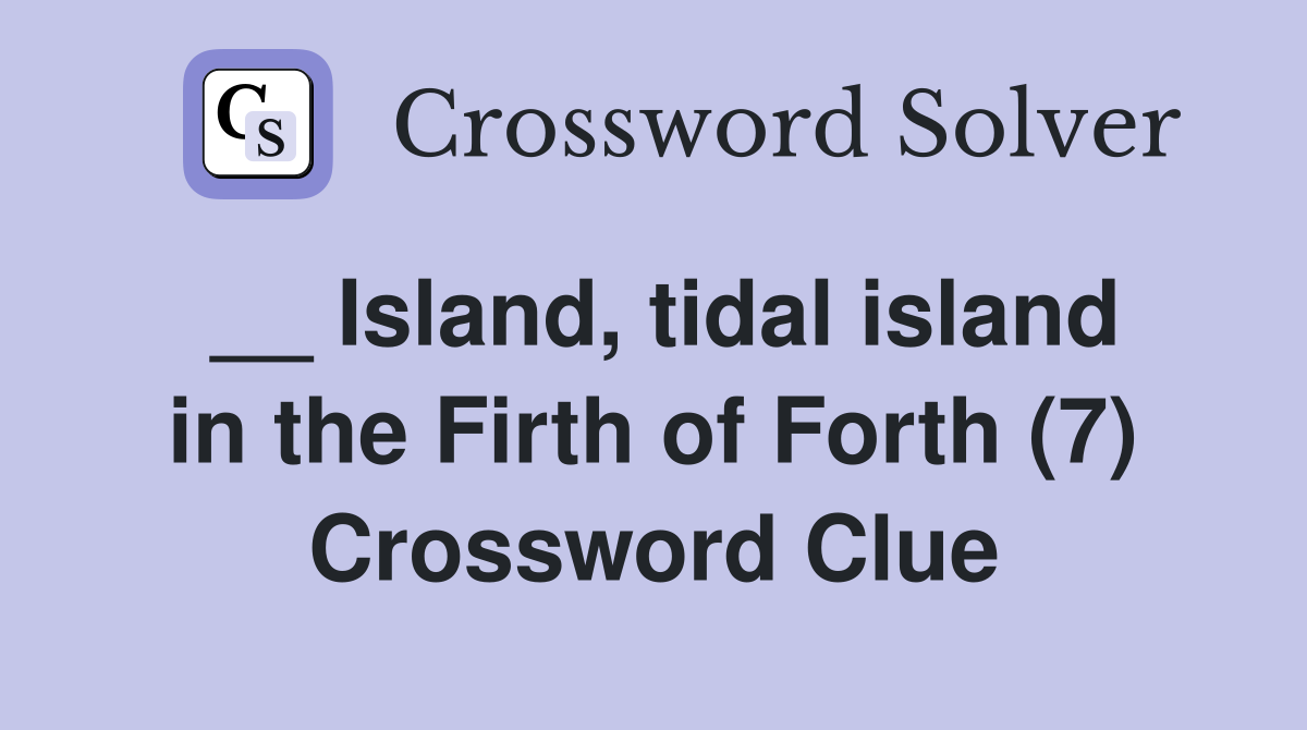 __ Island, tidal island in the Firth of Forth (7) Crossword Clue