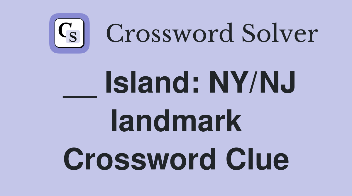 __ Island: NY/NJ landmark Crossword Clue