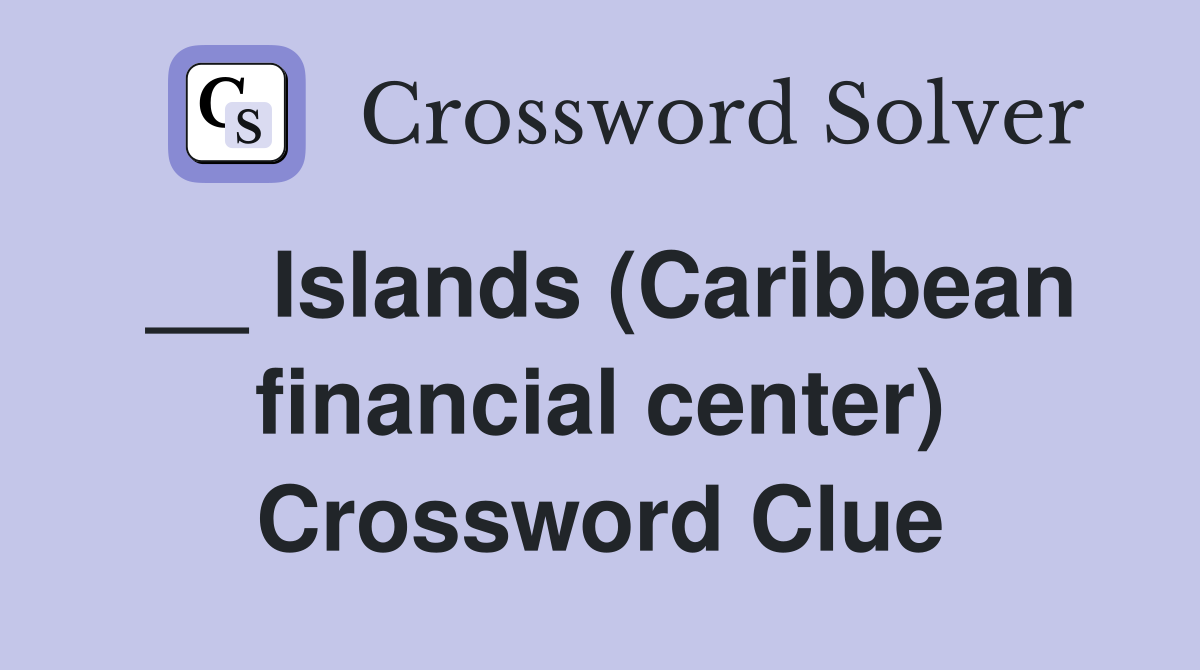 __ Islands (Caribbean financial center) Crossword Clue