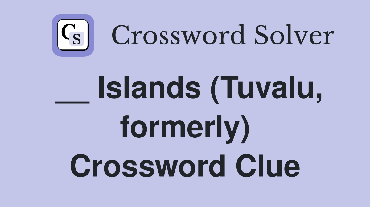 __ Islands (Tuvalu, formerly) Crossword Clue