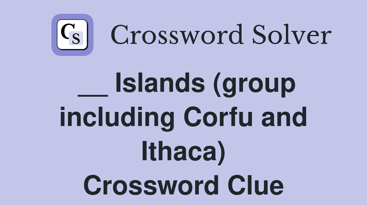 __ Islands (group including Corfu and Ithaca) Crossword Clue