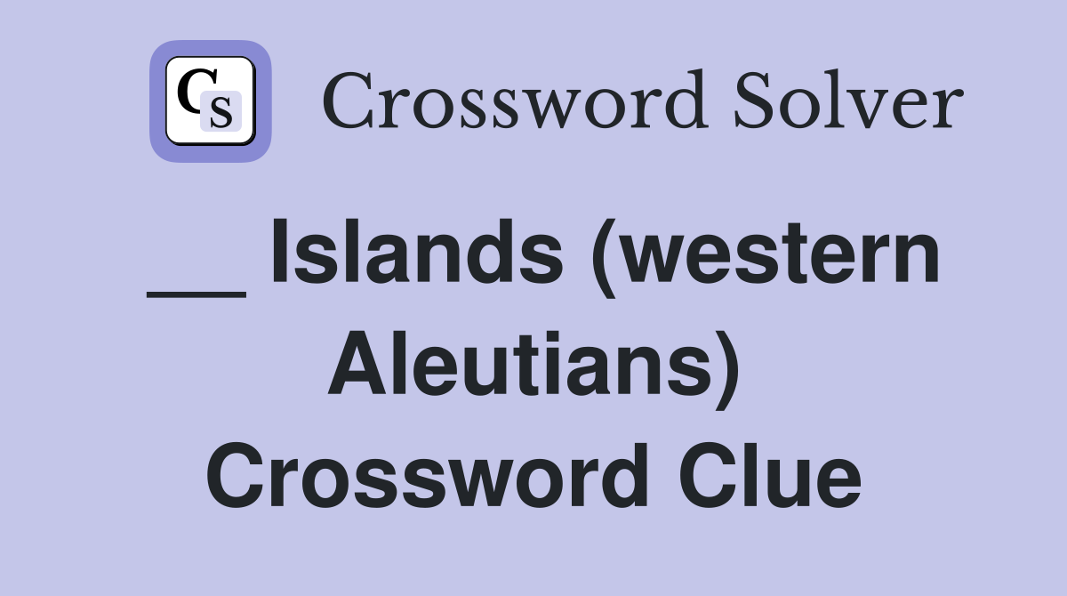 __ Islands (western Aleutians) Crossword Clue