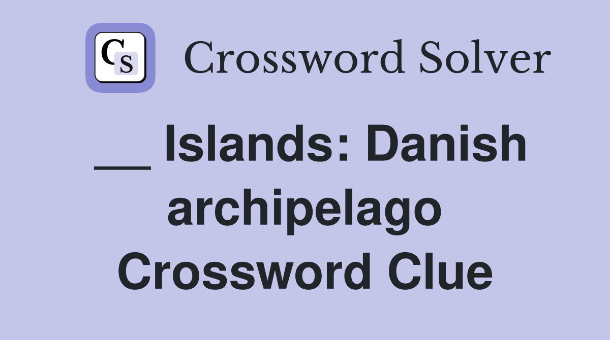 __ Islands: Danish archipelago Crossword Clue