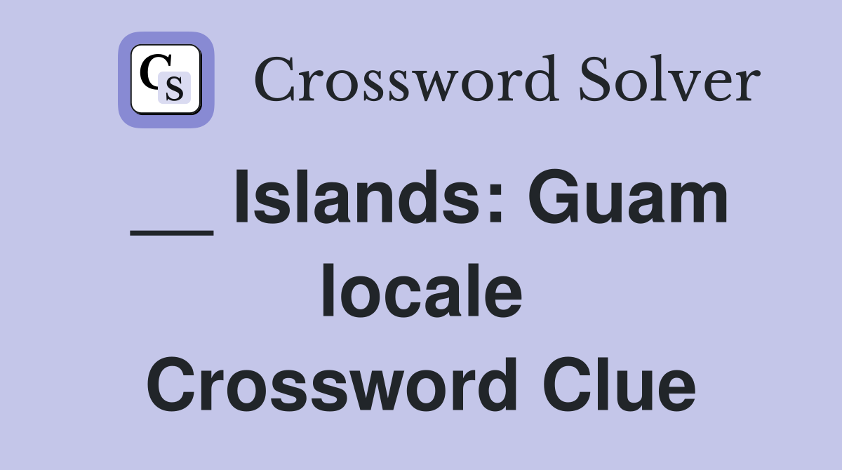 __ Islands: Guam locale Crossword Clue