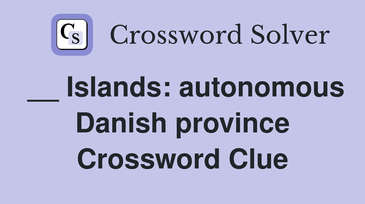 __ Islands: autonomous Danish province Crossword Clue