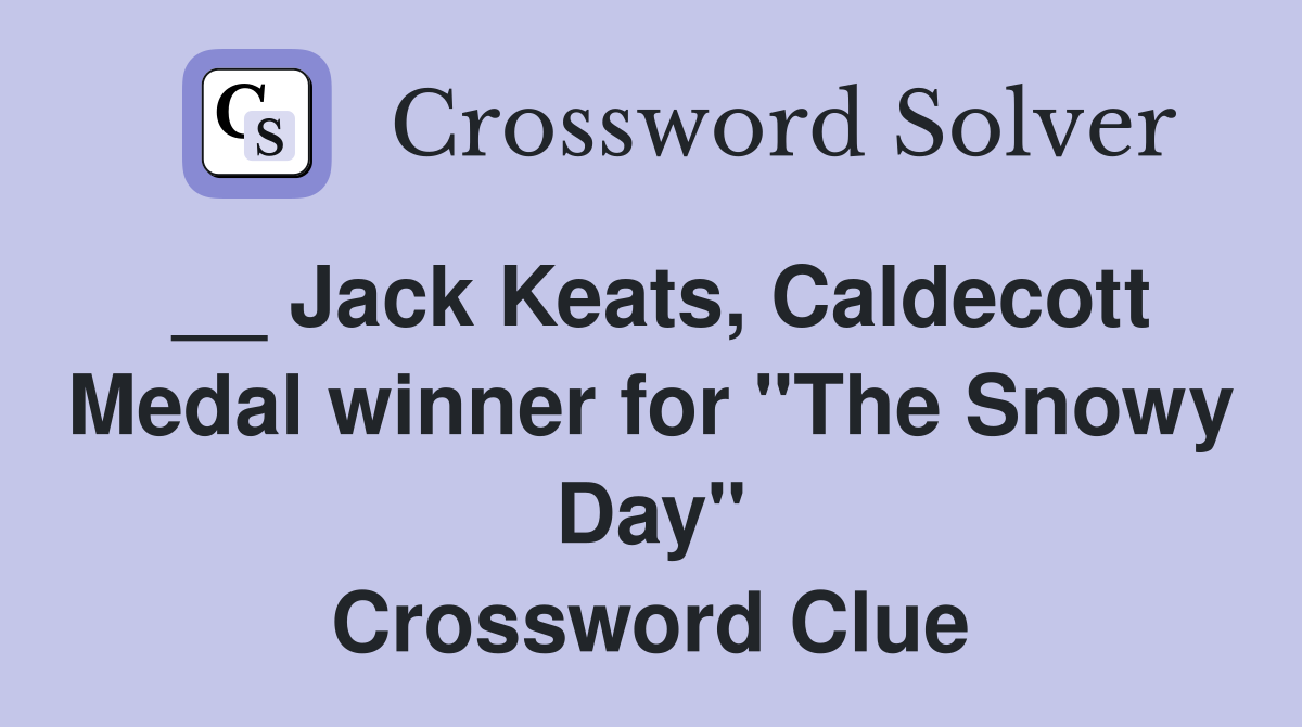 __ Jack Keats, Caldecott Medal winner for "The Snowy Day" Crossword Clue