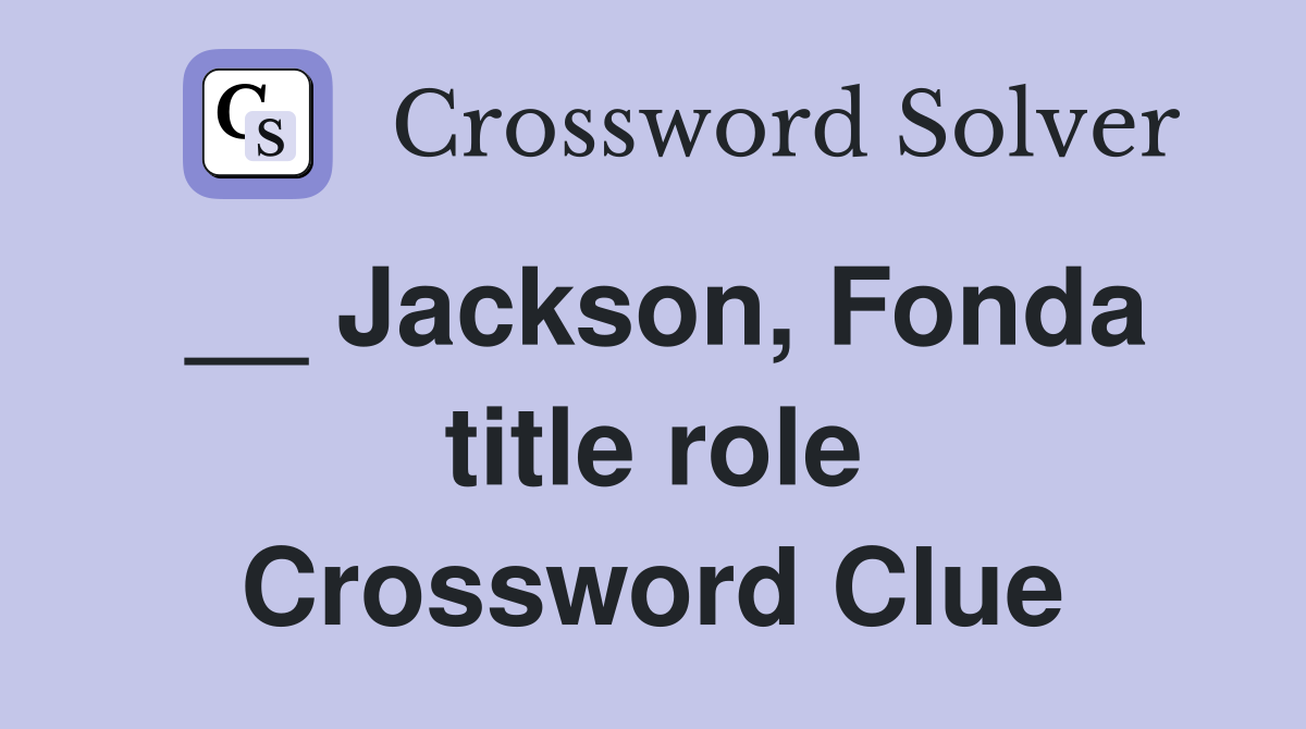 __ Jackson, Fonda title role Crossword Clue
