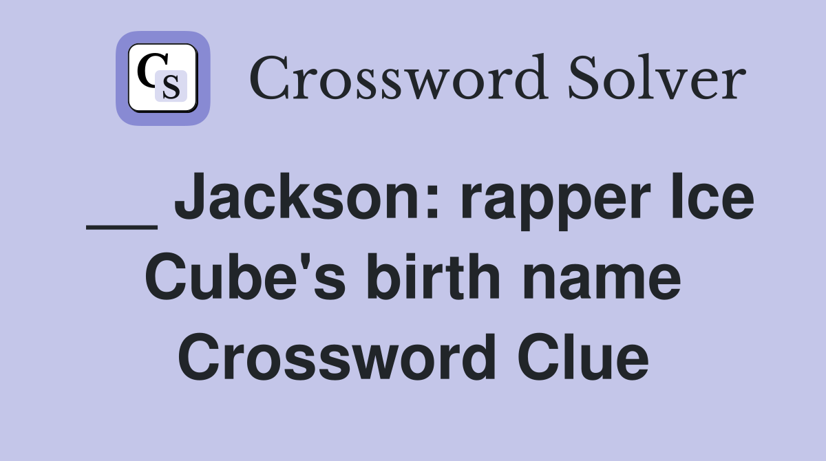 __ Jackson: rapper Ice Cube's birth name Crossword Clue