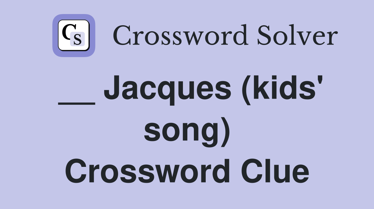 __ Jacques (kids' song) Crossword Clue