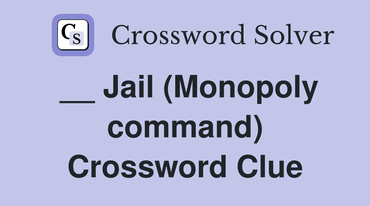 __ Jail (Monopoly command) Crossword Clue