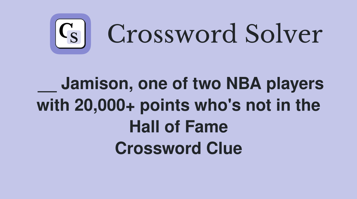 __ Jamison, one of two NBA players with 20,000+ points who's not in the Hall of Fame Crossword Clue