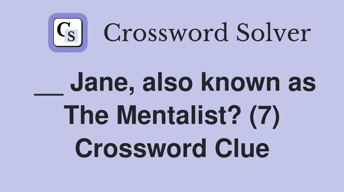 __ Jane, also known as The Mentalist? (7) Crossword Clue