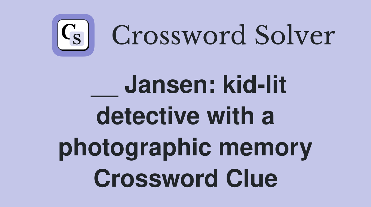 __ Jansen: kid-lit detective with a photographic memory Crossword Clue