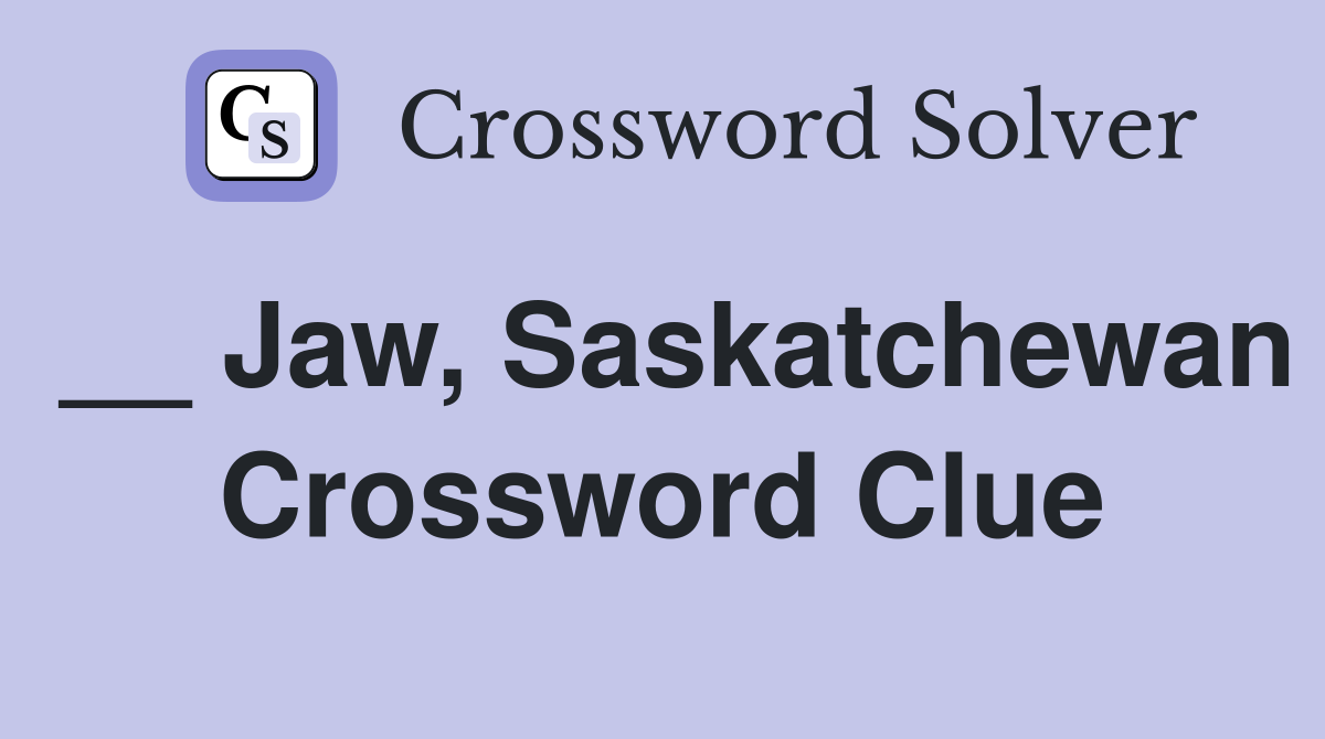 __ Jaw, Saskatchewan Crossword Clue