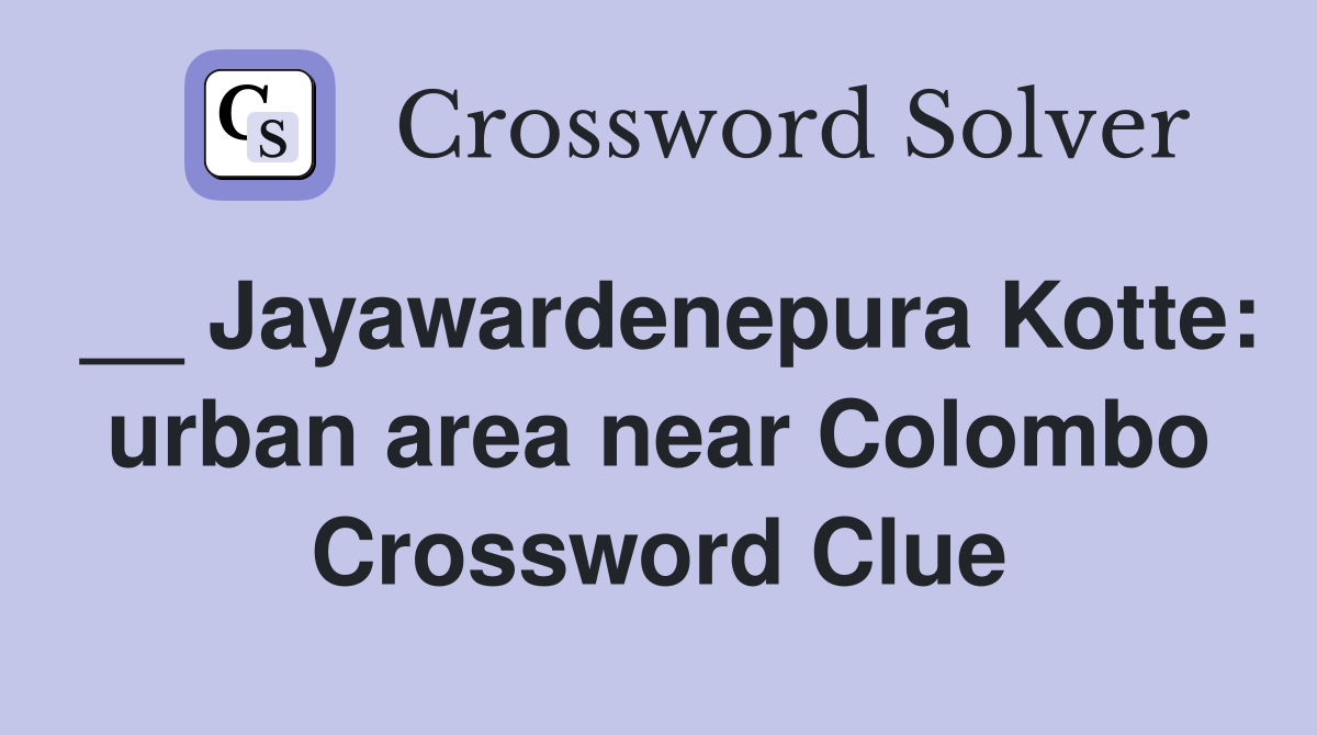 __ Jayawardenepura Kotte: urban area near Colombo Crossword Clue