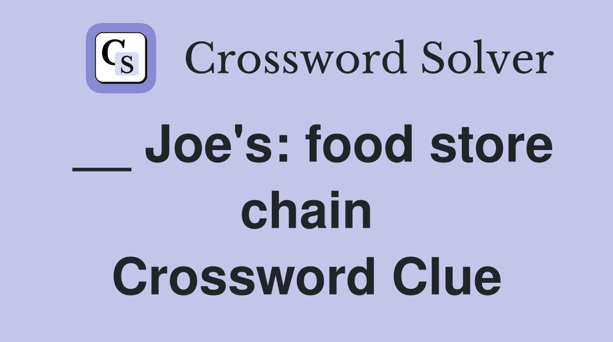 __ Joe's: food store chain Crossword Clue