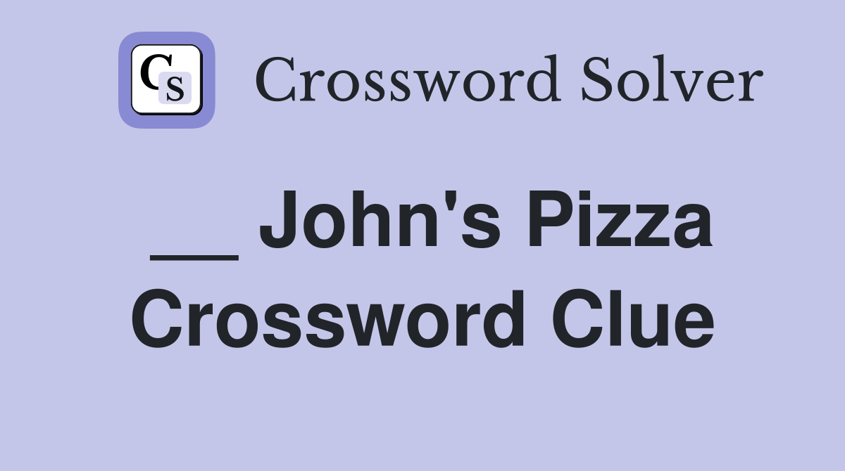 __ John's Pizza Crossword Clue
