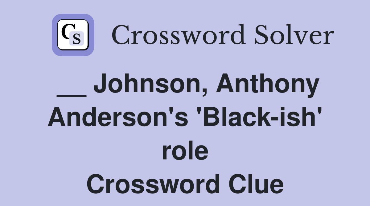 __ Johnson, Anthony Anderson's 'Black-ish' role Crossword Clue