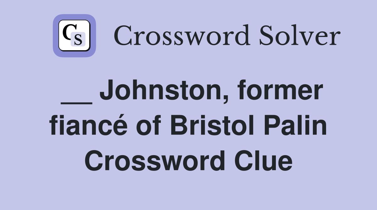 __ Johnston, former fiancé of Bristol Palin Crossword Clue