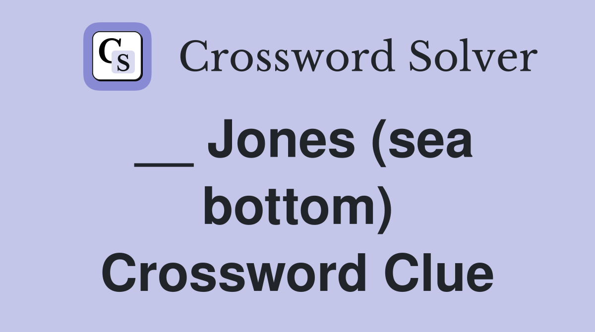 __ Jones (sea bottom) Crossword Clue