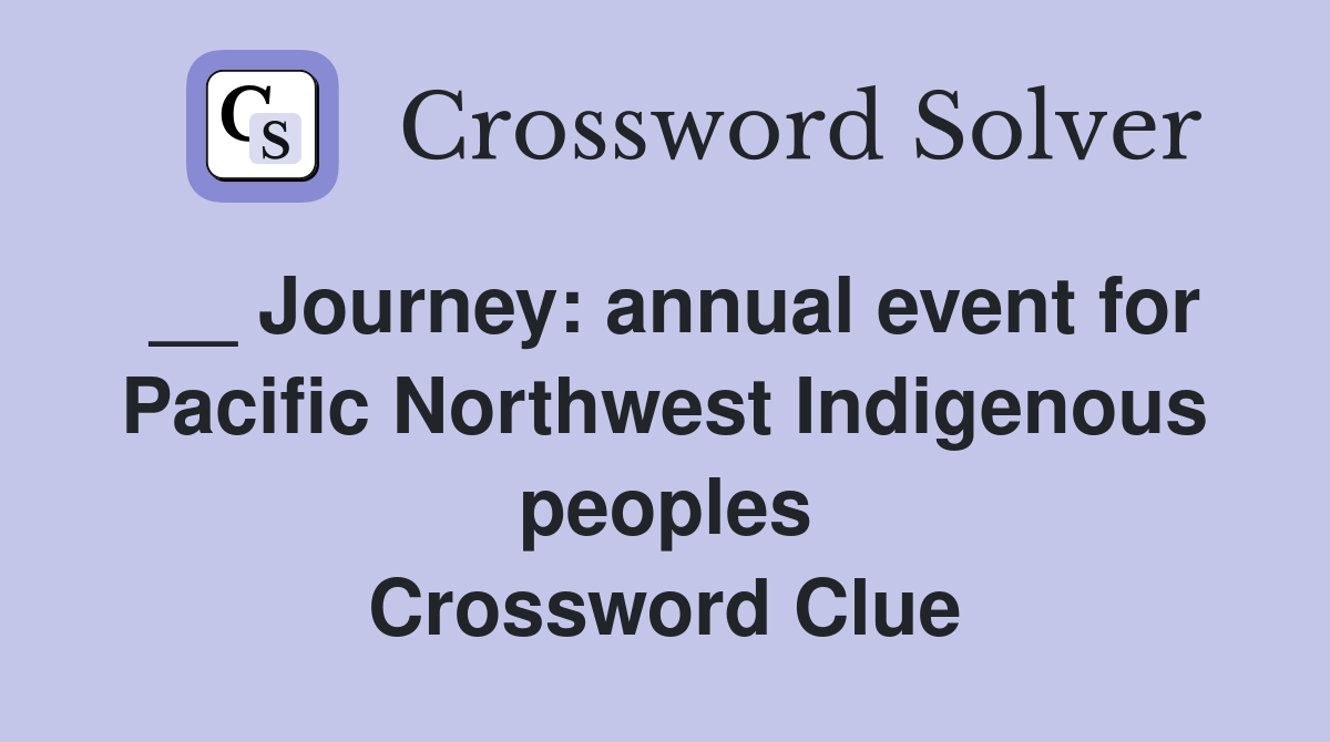 __ Journey: annual event for Pacific Northwest Indigenous peoples Crossword Clue