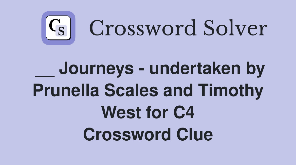 __ Journeys - undertaken by Prunella Scales and Timothy West for C4 Crossword Clue