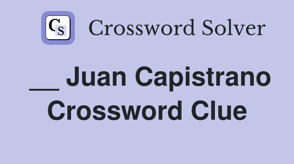 __ Juan Capistrano Crossword Clue