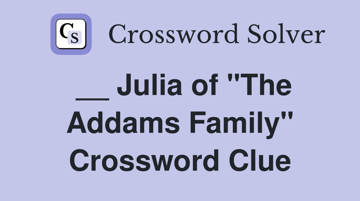 __ Julia of "The Addams Family" Crossword Clue