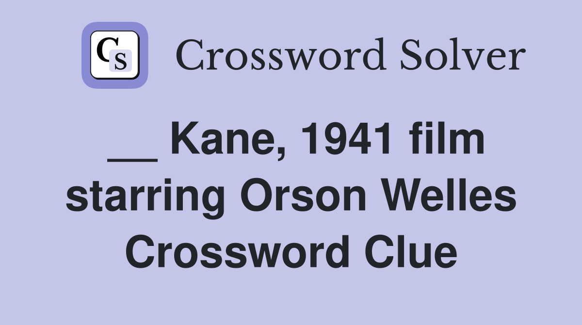 __ Kane, 1941 film starring Orson Welles Crossword Clue
