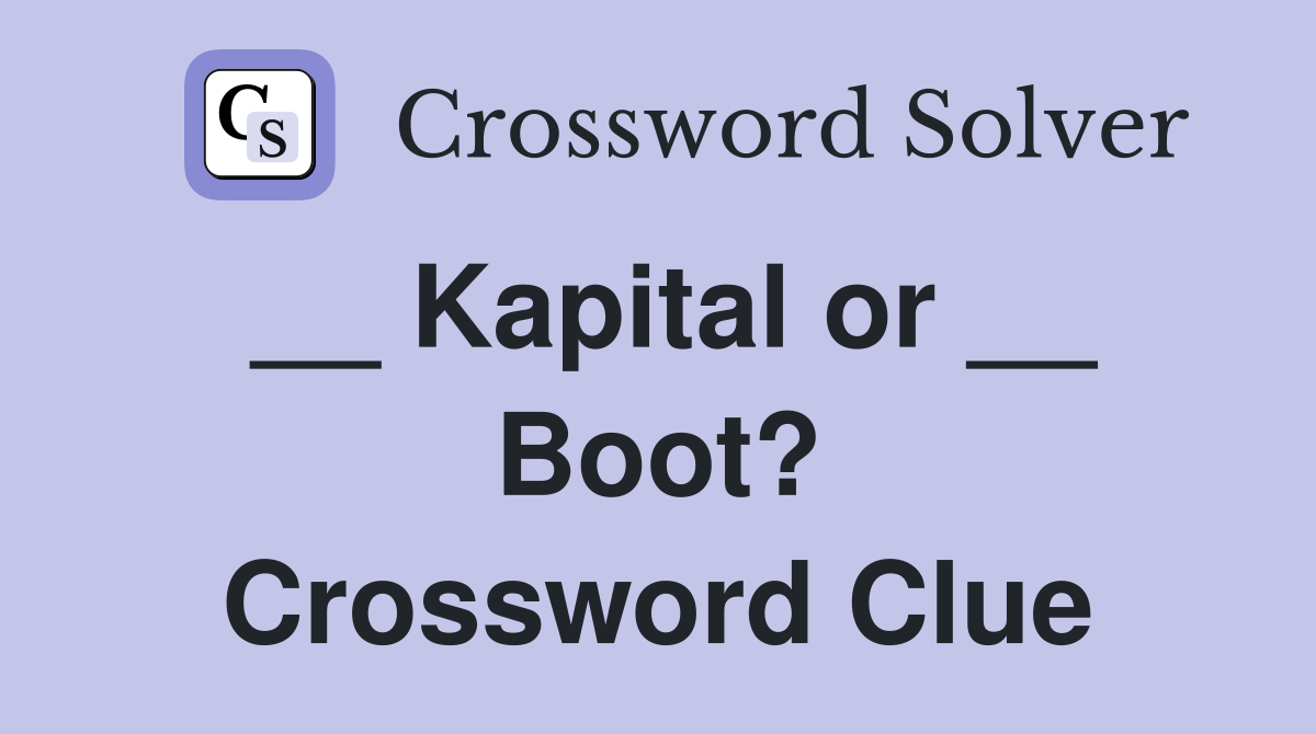 __ Kapital or __ Boot? Crossword Clue