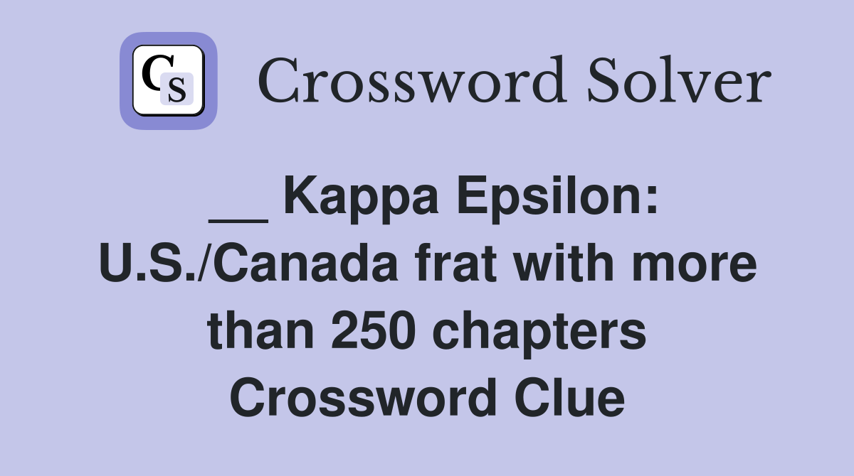 __ Kappa Epsilon: U.S./Canada frat with more than 250 chapters Crossword Clue
