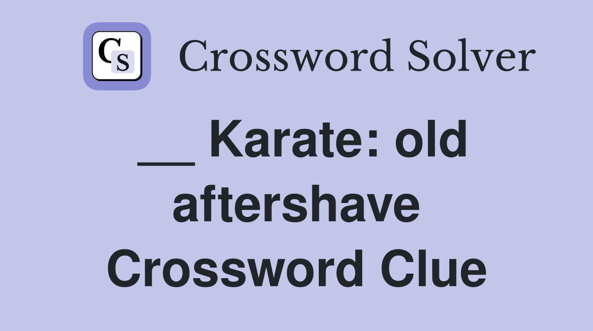 __ Karate: old aftershave Crossword Clue