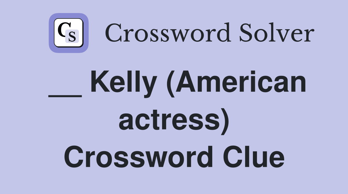 __ Kelly (American actress) Crossword Clue