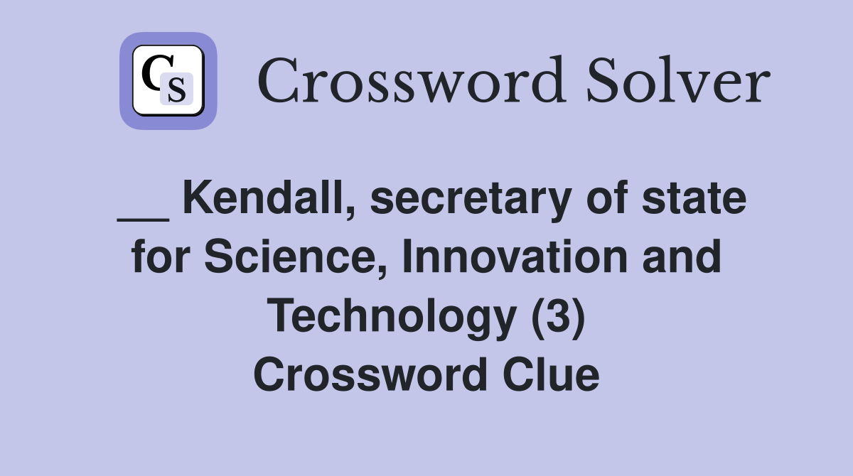 __ Kendall, secretary of state for Science, Innovation and Technology (3) Crossword Clue