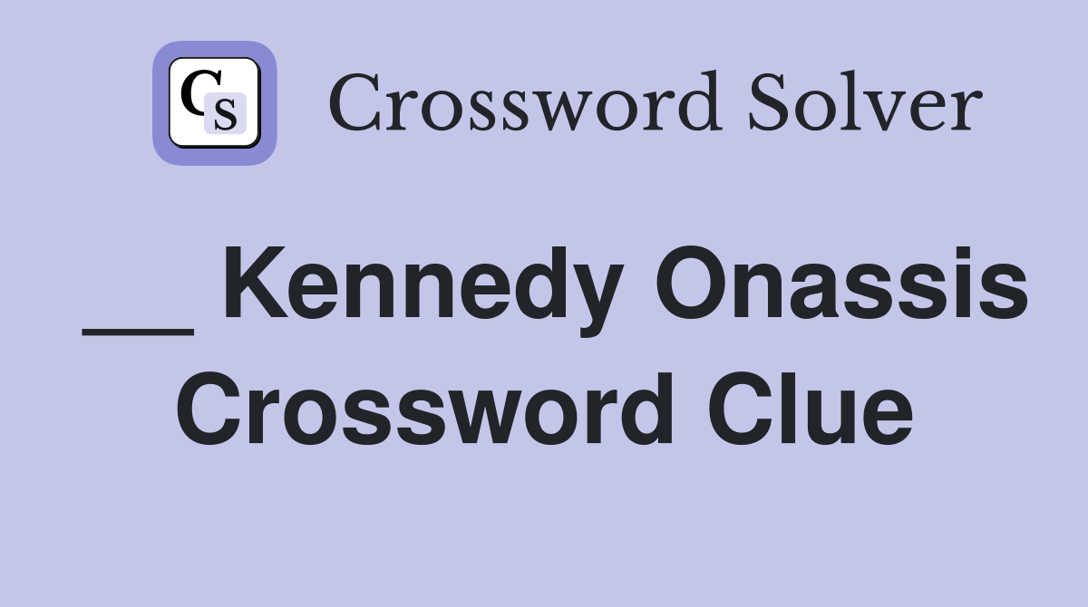 __ Kennedy Onassis Crossword Clue