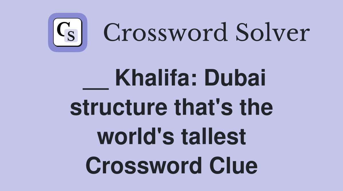 __ Khalifa: Dubai structure that's the world's tallest Crossword Clue