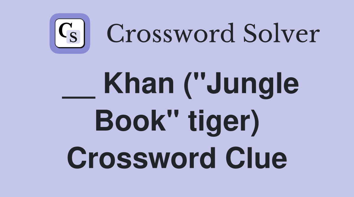 __ Khan ("Jungle Book" tiger) Crossword Clue