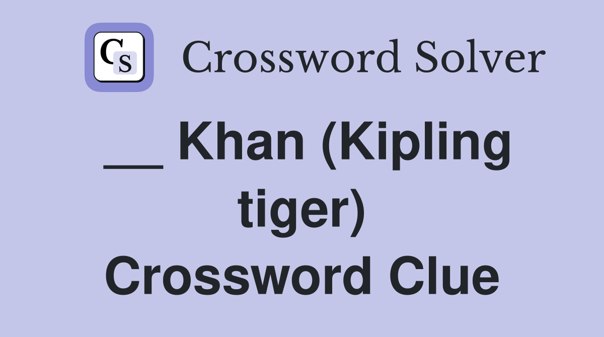 __ Khan (Kipling tiger) Crossword Clue