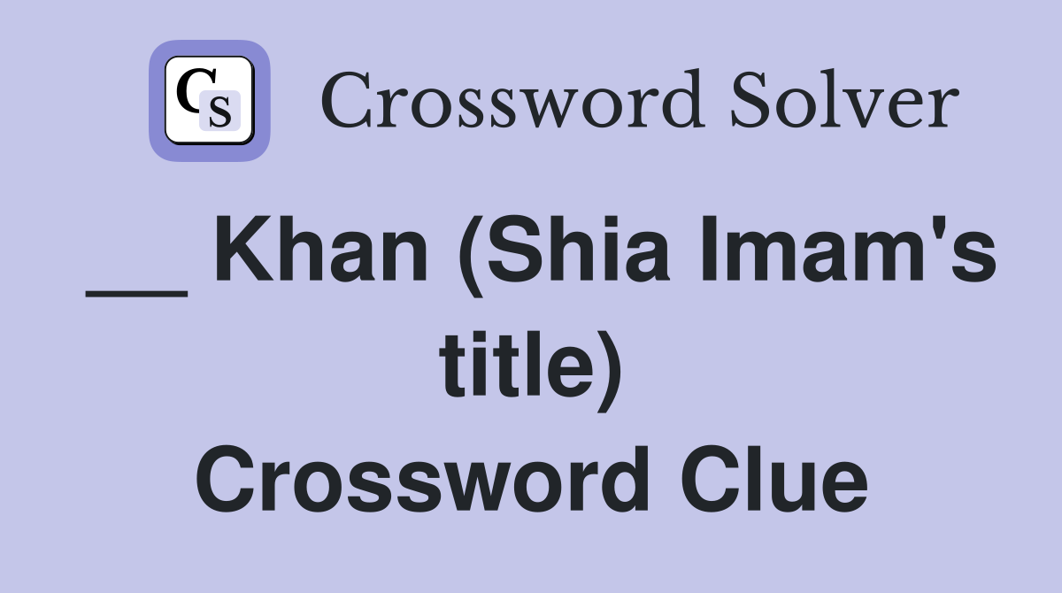 __ Khan (Shia Imam's title) Crossword Clue