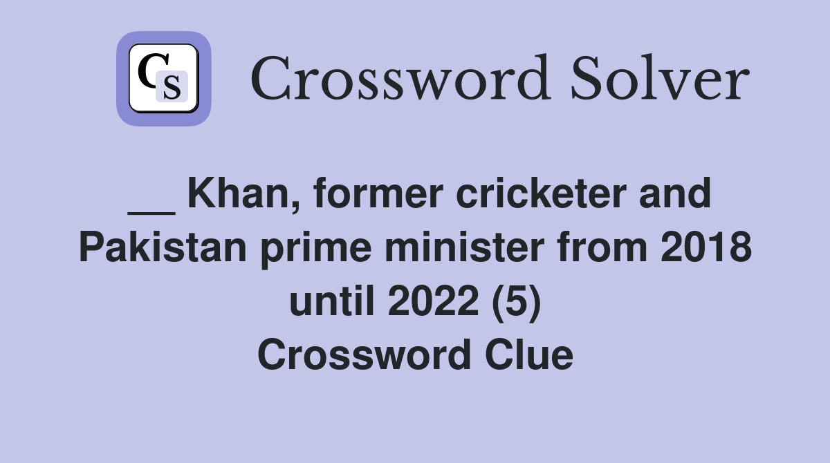 __ Khan, former cricketer and Pakistan prime minister from 2018 until 2022 (5) Crossword Clue