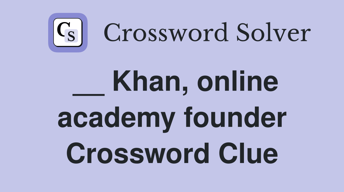 __ Khan, online academy founder Crossword Clue