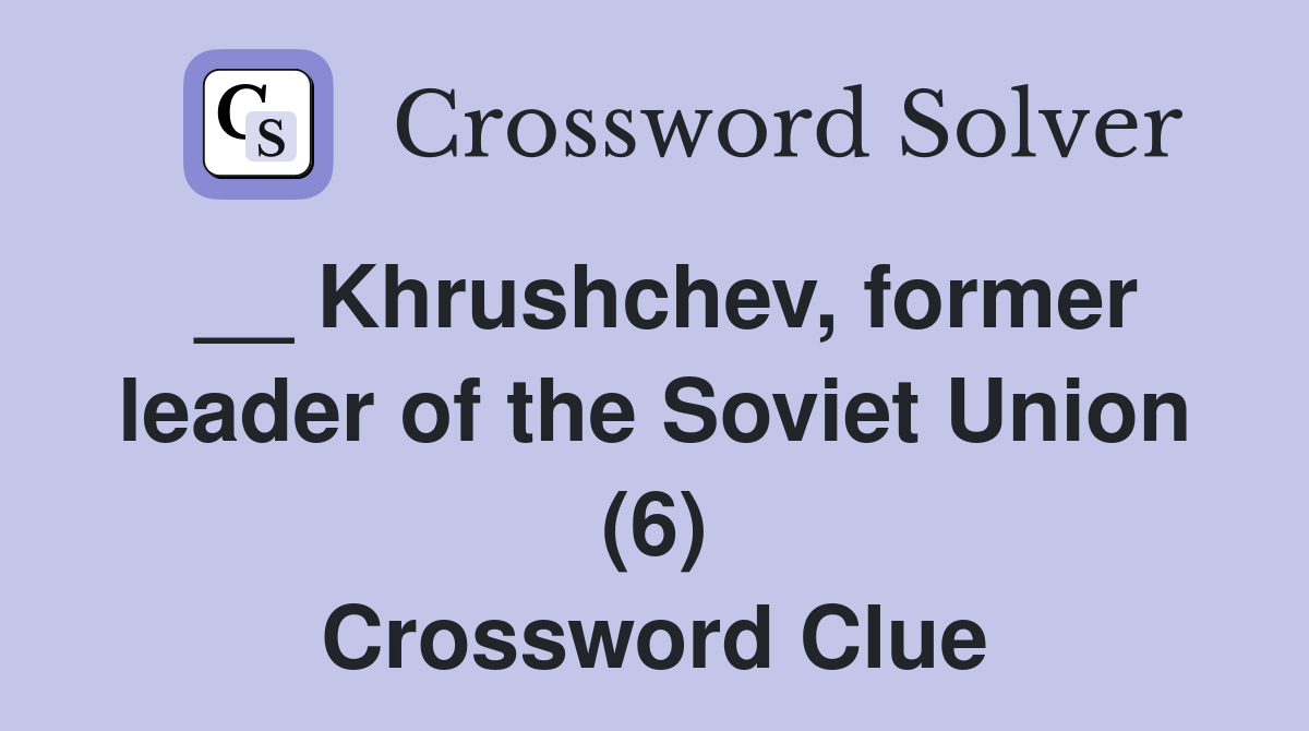 __ Khrushchev, former leader of the Soviet Union (6) Crossword Clue