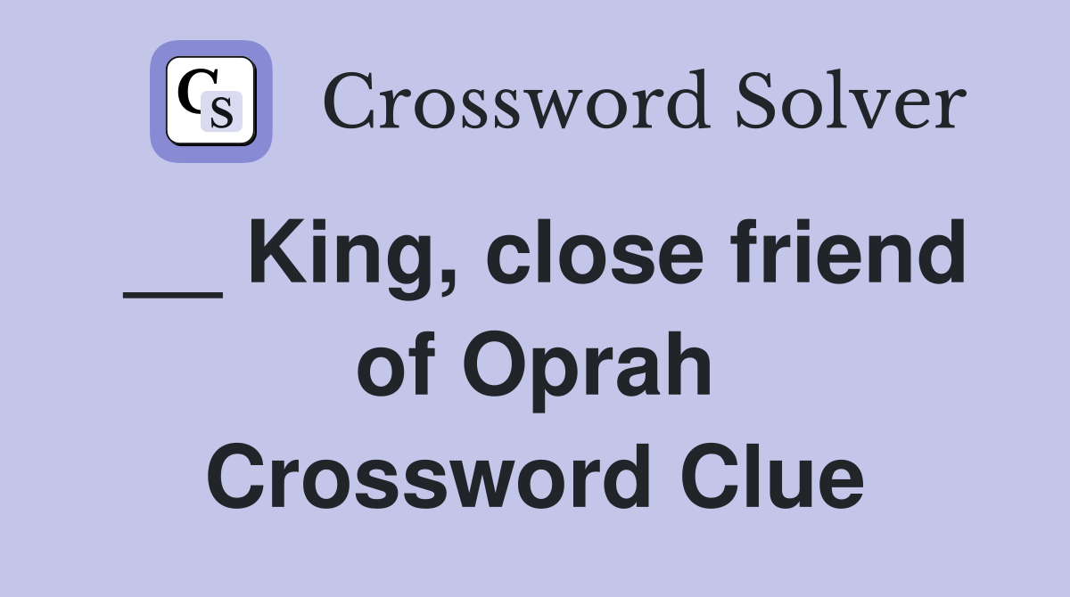 __ King, close friend of Oprah Crossword Clue