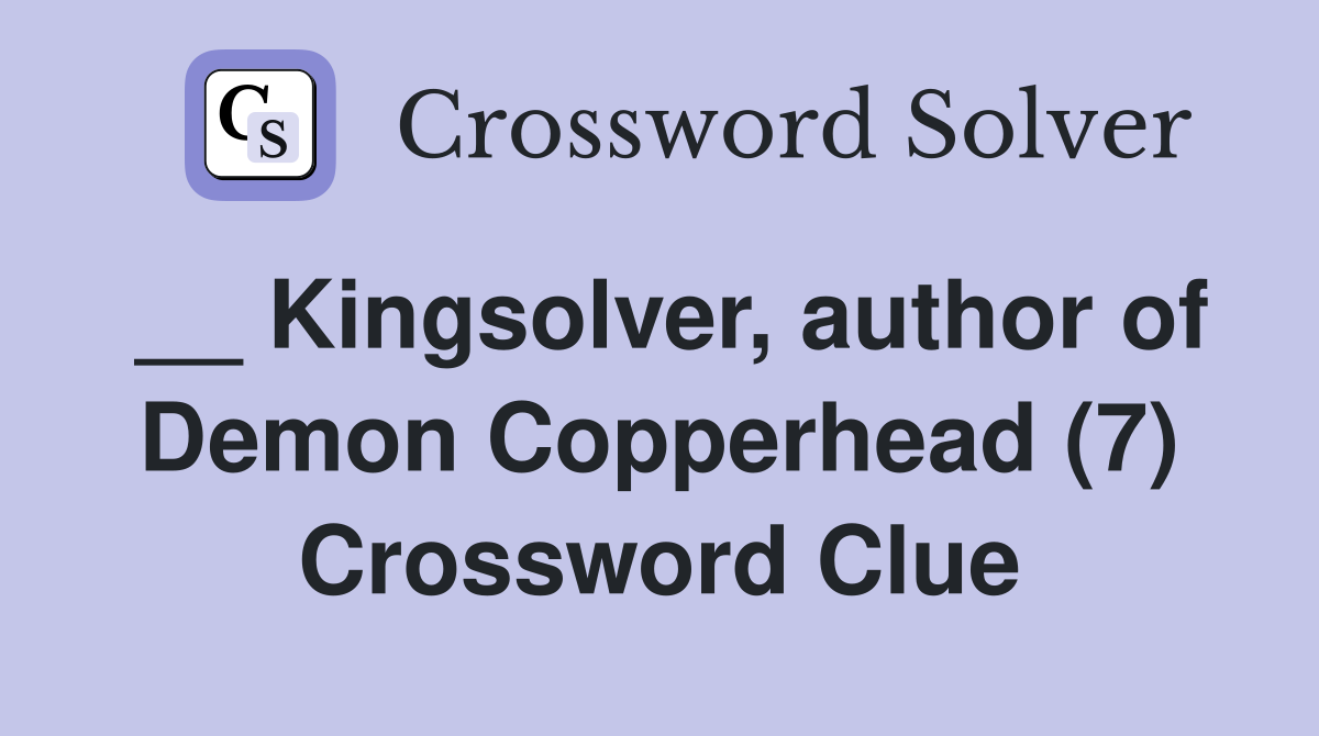 __ Kingsolver, author of Demon Copperhead (7) Crossword Clue
