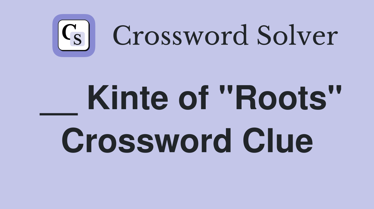 __ Kinte of "Roots" Crossword Clue